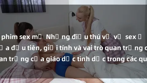 phim sex mỹ Những điều thú vị về sex ở Bắc Âu: Sự mở cửa đầu tiên, giới tính và vai trò quan trọng của giáo dục tình dục trong các quốc gia này.