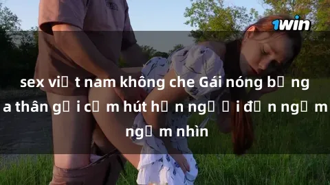 sex việt nam không che Gái nóng bỏng khỏa thân gợi cảm hút hồn người đến ngắm nhìn