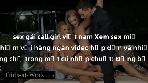 sex gái call girl việt nam Xem sex miễn phí: Cùng trải nghiệm với hàng ngàn video hấp dẫn và nhiều thể loại đa dạng chỉ trong một cú nhấp chuột! Đừng bỏ lỡ cơ hội thưởng thức tuyệt vời này ngay hôm na
