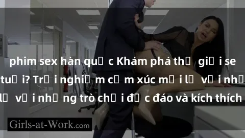 phim sex hàn quốc Khám phá thế giới sex trực tuyến: Hơn tuổi? Trải nghiệm cảm xúc mới lạ với những trò chơi độc đáo và kích thích người lớn