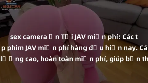 sex camera ẩn Tải JAV miễn phí: Các trang web cung cấp phim JAV miễn phí hàng đầu hiện nay. Các tác phẩm chất lượng cao, hoàn toàn miễn phí, giúp bạn thỏa mãn niềm đam mê mà không tốn kém.