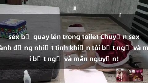 sex bị quay lén trong toilet Chuyện sex chị dâu: hành động nhiệt tình khiến tôi bất ngờ và mãn nguyện!