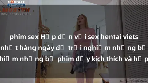 phim sex Hấp dẫn với sex hentai vietsub mới nhất, cập nhật hàng ngày để trải nghiệm những bộ phim đầy kích thích và hấp dẫn.