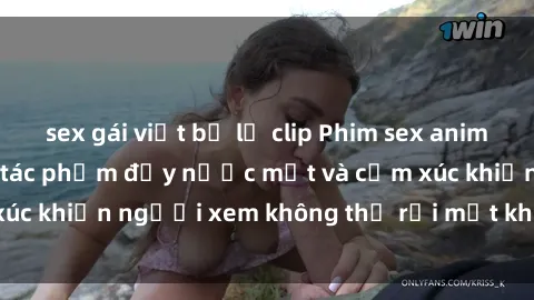 sex gái việt bị lộ clip Phim sex anime đỉnh cao: Những tác phẩm đầy nước mắt và cảm xúc khiến người xem không thể rời mắt khỏi màn hình